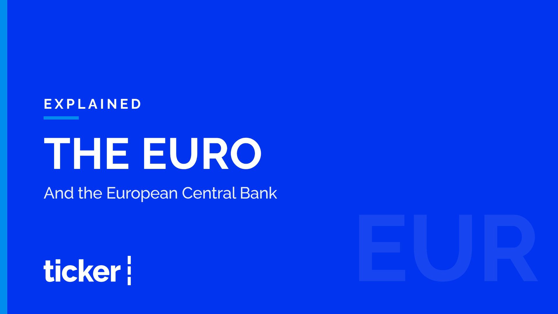 Explained: The euro and the European Central Bank